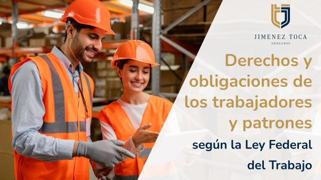 Derechos y obligaciones de los trabajadores y patrones según la Ley Federal del Trabajo